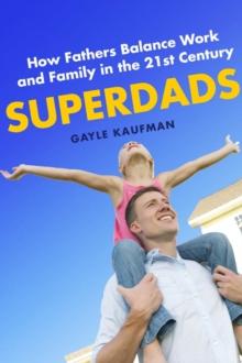 Superdads : How Fathers Balance Work and Family in the 21st Century