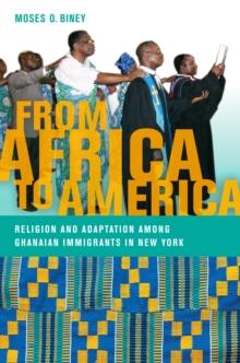 From Africa to America : Religion and Adaptation among Ghanaian Immigrants in New York