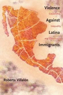 Violence Against Latina Immigrants : Citizenship, Inequality, and Community