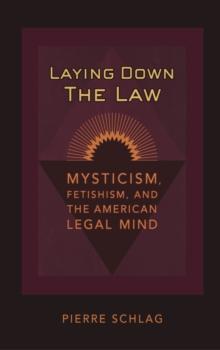 Laying Down the Law : Mysticism, Fetishism, and the American Legal Mind