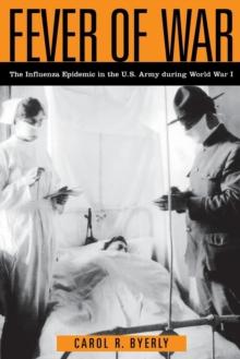 Fever of War : The Influenza Epidemic in the U.S. Army during World War I