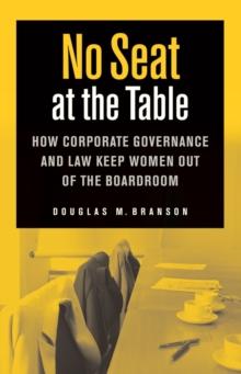 No Seat at the Table : How Corporate Governance and Law Keep Women Out of the Boardroom