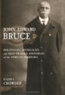 John Edward Bruce : Politician, Journalist, and Self-Trained Historian of the African Diaspora