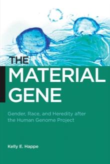 The Material Gene : Gender, Race, and Heredity after the Human Genome Project