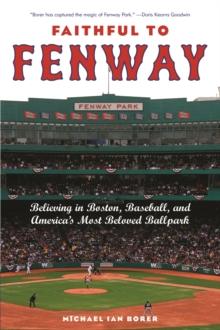 Faithful to Fenway : Believing in Boston, Baseball, and America's Most Beloved Ballpark