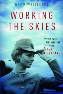 Working the Skies : The Fast-Paced, Disorienting World of the Flight Attendant