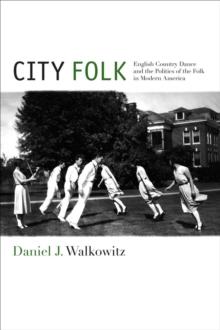 City Folk : English Country Dance and the Politics of the Folk in Modern America