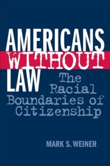 Americans Without Law : The Racial Boundaries of Citizenship