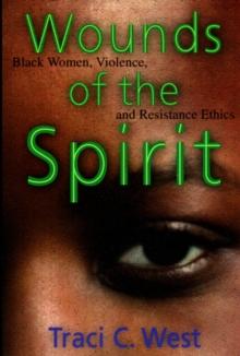 Wounds of the Spirit : Black Women, Violence, and Resistance Ethics