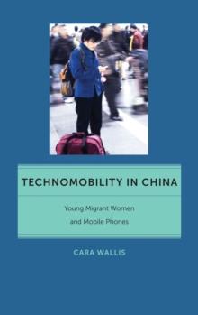 Technomobility in China : Young Migrant Women and Mobile Phones