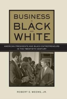 Business in Black and White : American Presidents and Black Entrepreneurs in the Twentieth Century