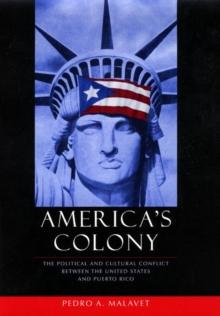 America's Colony : The Political and Cultural Conflict between the United States and Puerto Rico