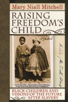 Raising Freedom's Child : Black Children and Visions of the Future after Slavery