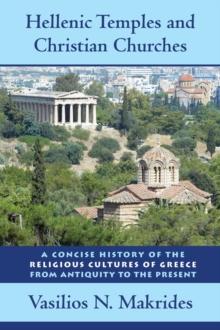 Hellenic Temples and Christian Churches : A Concise History of the Religious Cultures of Greece from Antiquity to the Present