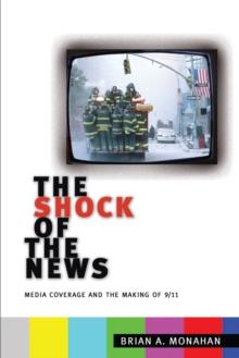 The Shock of the News : Media Coverage and the Making of 9/11