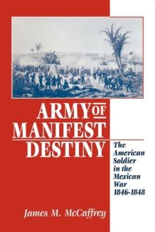 Army of Manifest Destiny : The American Soldier in the Mexican War, 1846-1848