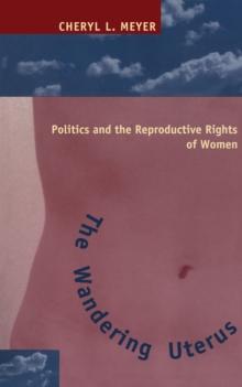 The Wandering Uterus : Politics and the Reproductive Rights of Women