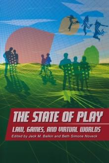 The State of Play : Law, Games, and Virtual Worlds