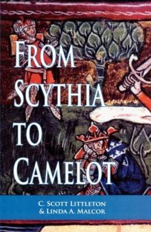 From Scythia to Camelot : A Radical Reassessment of the Legends of King Arthur, the Knights of the Round Table, and the Holy Grail