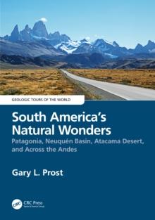 South Americas Natural Wonders : Patagonia, Neuquen Basin, Atacama Desert, and Across the Andes