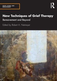 New Techniques of Grief Therapy : Bereavement and Beyond