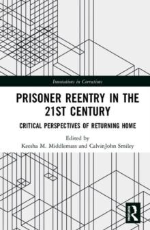 Prisoner Reentry in the 21st Century : Critical Perspectives of Returning Home