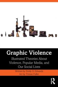 Graphic Violence : Illustrated Theories About Violence, Popular Media, and Our Social Lives