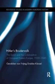 Hitlers Brudervolk : The Dutch and the Colonization of Occupied Eastern Europe, 1939-1945