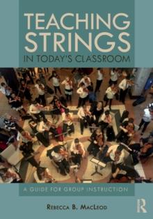 Teaching Strings in Today's Classroom : A Guide for Group Instruction