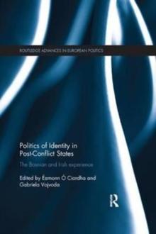 Politics of Identity in Post-Conflict States : The Bosnian and Irish experience