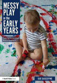 Messy Play in the Early Years : Supporting Learning through Material Engagements