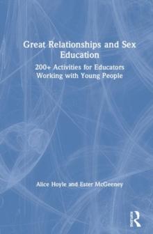 Great Relationships and Sex Education : 200+ Activities for Educators Working with Young People