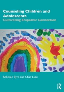 Counseling Children and Adolescents : Cultivating Empathic Connection