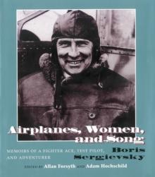 Airplanes, Women, and Song : Memoirs of a Fighter Ace, Test Pilot, and Adventurer