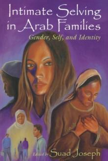 Intimate Selving in Arab Families : Gender, Self, and Identity