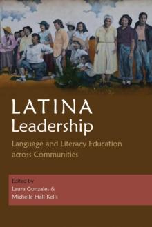 Latina Leadership : Language and Literacy Education across Communities