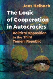 The Logic of Cooperation in Autocracies : Political Opposition in the Third Yemeni Republic