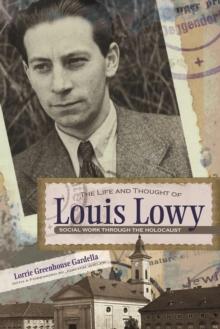 The Life and Thought of Louis Lowy : Social Work Through the Holocaust