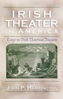 Irish Theater in America : Essays on Irish Theatrical Diaspora