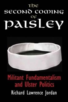 The Second Coming of Paisley : Militant Fundamentalism and Ulster Politics