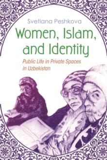 Women, Islam, and Identity : Public Life in Private Spaces in Uzbekistan