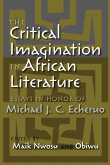 The Critical Imagination in African Literature : Essays in Honor of Michael J. C. Echeruo