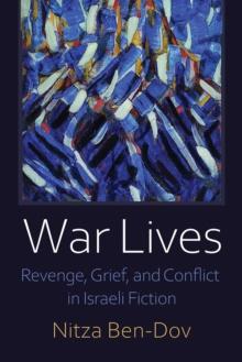 War Lives : Revenge, Grief, and Conflict in Israeli Fiction