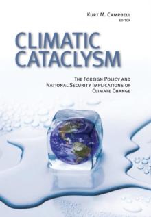 Climatic Cataclysm : The Foreign Policy and National Security Implications of Climate Change