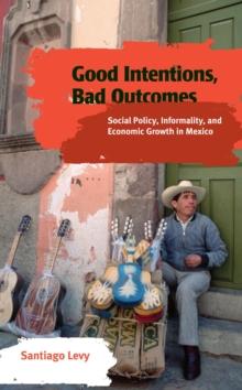 Good Intentions, Bad Outcomes : Social Policy, Informality, and Economic Growth in Mexico