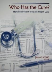 Who Has the Cure? : Hamilton Project Ideas on Health Care