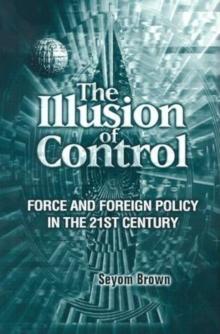 The Illusion of Control : Force and Foreign Policy in the 21st Century