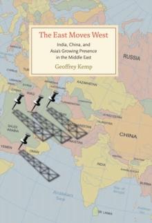 The East Moves West : India, China, and Asia's Growing Presence in the Middle East