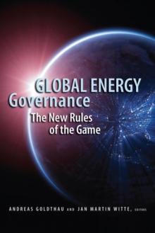 Global Energy Governance : The New Rules of the Game