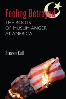 Feeling Betrayed : The Roots of Muslim Anger at America